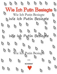 Wie Ich Putin besiegte - Wolfgang Schorat - E-Book