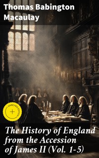 The History of England from the Accession of James II (Vol. 1-5) - Thomas Babington Macaulay - E-Book