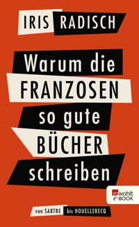 Warum die Franzosen so gute Bücher schreiben - Iris Radisch - E-Book