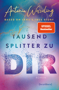 Tausend Splitter zu dir – Based on Lena's True Story - Antonia Wesseling - E-Book