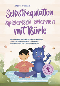 Selbstregulation spielerisch erlernen mit Börle: Spannende Mitmachgeschichten zur kreativen Förderung der emotionalen Entwicklung, Impulskontrolle und Emotionsregulation | inkl. gratis Audio-Dateien - Amelie Lohmann - E-Book + Hörbuch