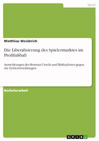 Die Liberalisierung des Spielermarktes im Profifußball - Matthias Weisbrich - E-Book