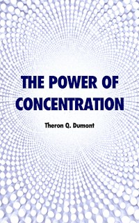 The Power of Concentration - Theron Q. Dumont - E-Book