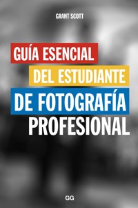 Guía esencial del estudiante de fotografía profesional - Grant Scott - E-Book