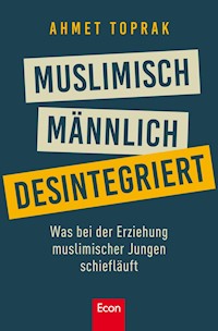 Muslimisch, männlich, desintegriert - Ahmet Toprak - E-Book