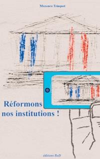Réformons nos institutions ! - Maxence Trinquet - E-Book