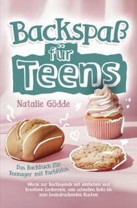 Backspaß für Teens - Das Backbuch für Teenager mit Farbfotos. - Natalie Gödde - E-Book