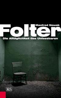 Folter: Die Alltäglichkeit des Unfassbaren - Manfred Nowak - E-Book