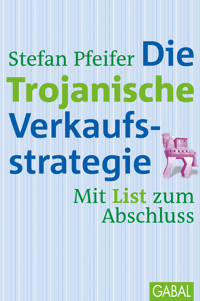 Die Trojanische Verkaufsstrategie - Stefan Pfeifer - E-Book
