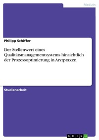 Der Stellenwert eines Qualitätsmanagementsystems hinsichtlich der Prozessoptimierung in Arztpraxen - Philipp Schiffer - E-Book
