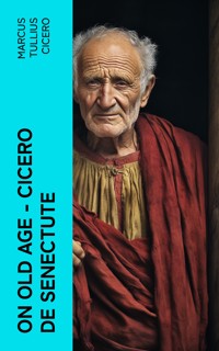 On Old Age - Cicero de Senectute - Marcus Tullius Cicero - E-Book