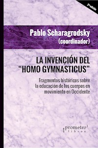 La invención del Homo Gymnasticus - Pablo Ariel Scharagrodsky - E-Book