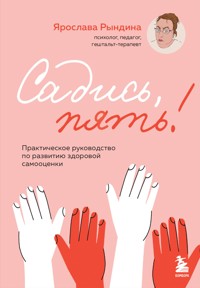 Садись, пять! Практическое руководство по развитию здоровой самооценки - Ярослава Рындина - E-Book