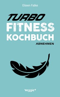 Turbo-Fitness-Kochbuch – Abnehmen - Eileen Falke - E-Book