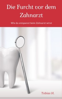 Die Furcht vor dem Zahnarzt - Tobias Hopfmüller - E-Book