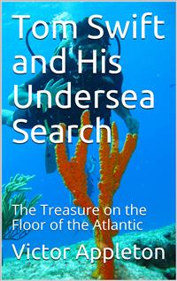 Tom Swift and His Undersea Search; Or, the Treasure on the Floor of the Atlantic - Victor Appleton - E-Book