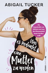 Was es bedeutet, eine Mutter zu werden - Abigail Tucker - E-Book