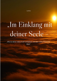 „Im Einklang mit deiner Seele – Dein Pfad zu Heilung und Bewusstsein“ - Lumina - E-Book