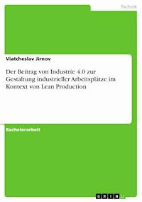 Der Beitrag von Industrie 4.0 zur Gestaltung industrieller Arbeitsplätze im Kontext von Lean Production - Viatcheslav Jirnov - E-Book