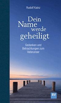 Dein Name werde geheiligt - Rudolf Kainz - E-Book