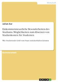 Einkommensteuerliche Besonderheiten des Studiums. Möglichkeiten zum Absetzen von Studienkosten für Studenten - Julian Zur - E-Book