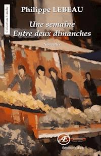 Une semaine entre deux dimanches - Philippe Lebeau - E-Book