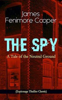 THE SPY - A Tale of the Neutral Ground (Espionage Thriller Classic) - James Fenimore Cooper - E-Book