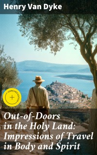 Out-of-Doors in the Holy Land: Impressions of Travel in Body and Spirit - Henry van Dyke - E-Book