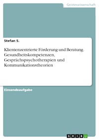 Klientenzentrierte Förderung und Beratung. Gesundheitskompetenzen, Gesprächspsychotherapien und Kommunikationstheorien - Stefan S. - E-Book