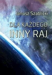 Dla każdego inny raj - Janusz Szablicki - E-Book