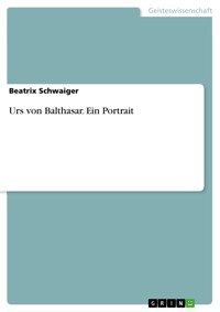 Urs von Balthasar. Ein Portrait - Beatrix Schwaiger - E-Book