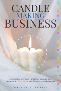 Candle-Making Business:: - Mackey J. Farris - E-Book
