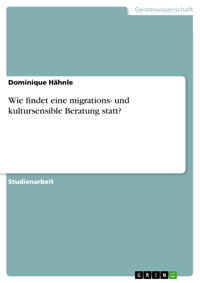 Wie findet eine migrations- und kultursensible Beratung statt? - Dominique Hähnle - E-Book