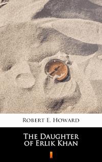 The Daughter of Erlik Khan - Robert E. Howard - E-Book