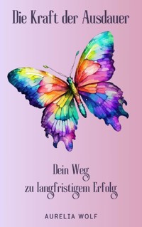 Die Kraft der Ausdauer - Aurelia Wolf - E-Book
