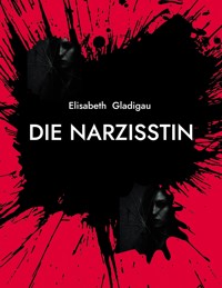 Die Narzisstin - Elisabeth Gladigau - E-Book