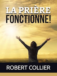La Prière fonctionne! (Traduit) - Robert Collier - E-Book