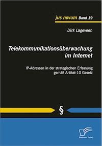 Telekommunikationsüberwachung im Internet: IP-Adressen in der strategischen Erfassung gemäß Artikel-10 Gesetz - Dirk Lageveen - E-Book