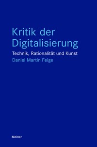 Kritik der Digitalisierung - Daniel Martin Feige - E-Book