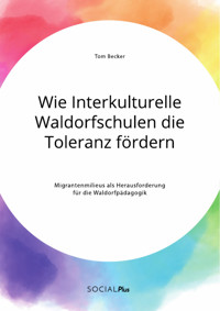 Wie Interkulturelle Waldorfschulen die Toleranz fördern. Migrantenmilieus als Herausforderung für die Waldorfpädagogik - Tom Becker - E-Book