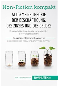 Allgemeine Theorie der Beschäftigung, des Zinses und des Geldes. Zusammenfassung & Analyse des Bestsellers von John Maynard Keynes - 50Minuten - E-Book