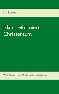 Islam reformiert Christentum - Rita Kuonen - E-Book
