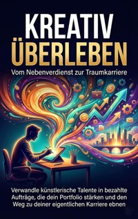 Kreativ überleben: Vom Nebenverdienst zur Traumkarriere - Benjamin Graf - E-Book