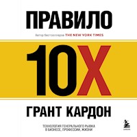 Правило 10X. Технология генерального рывка в бизнесе. профессии. жизни - Грант Кардон - Hörbuch