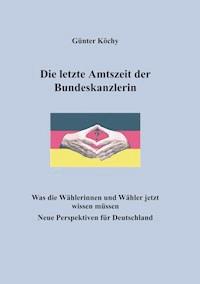 Die letzte Amtszeit der Bundeskanzlerin - Günter Köchy - E-Book