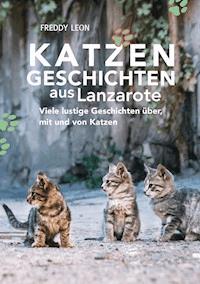Katzengeschichten aus Lanzarote - Freddy Leon - E-Book