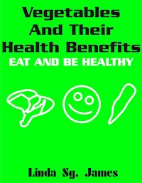 Vegetables and Their Health Benefits - Linda Sg. James - E-Book