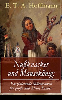 Nußknacker und Mausekönig: Faszinierende Märchenwelt für große und kleine Kinder - E. T. A. Hoffmann - E-Book