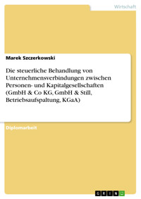Die steuerliche Behandlung von Unternehmensverbindungen zwischen Personen- und Kapitalgesellschaften (GmbH & Co KG, GmbH & Still, Betriebsaufspaltung, KGaA) - Marek Szczerkowski - E-Book