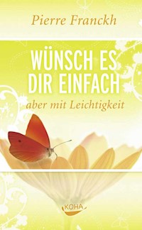 Wünsch es dir einfach aber mit Leichtigkeit - Pierre Franckh - E-Book